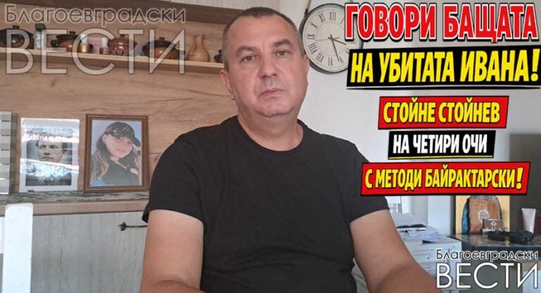 Говори бащата на убитата Ивана! Стойне Стойнев – на четири очи с Методи Байрактарски!
